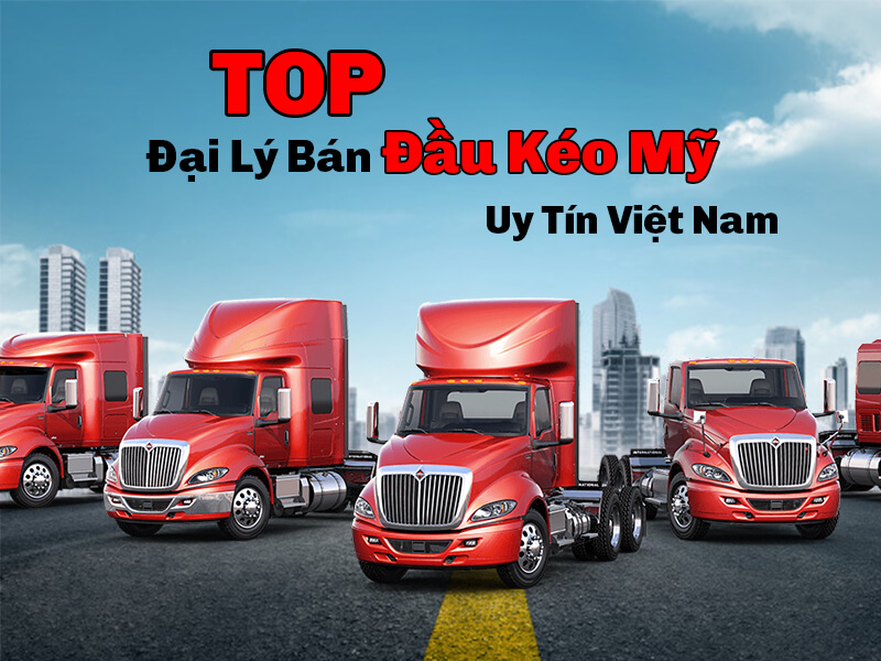 [TOP 3] Đại Lý Bán Đầu Kéo Mỹ Uy Tín Việt Nam - Ô Tô Hoàng Long